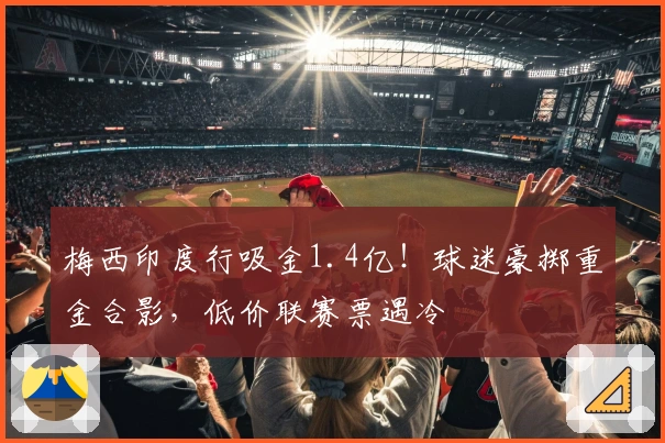 梅西印度行吸金1.4亿！球迷豪掷重金合影，低价联赛票遇冷