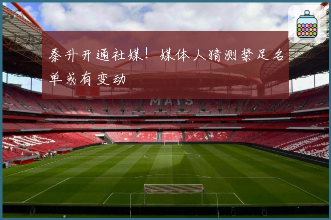 秦升开通社媒！媒体人猜测禁足名单或有变动