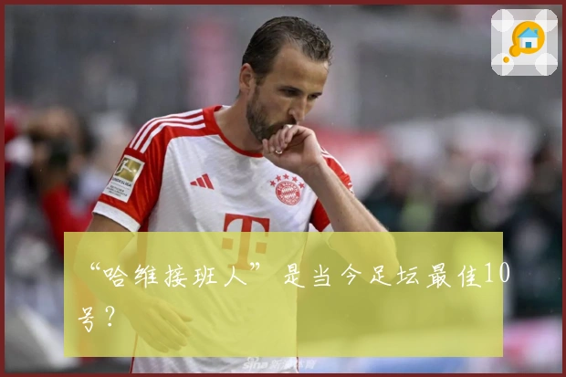 “哈维接班人”是当今足坛最佳10号？